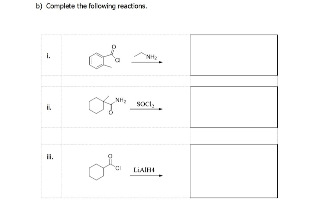 b) Complete the following reactions.
i.
`NH2
CI
„NH2
ii.
SOCI,
ii.
LIAIH4
