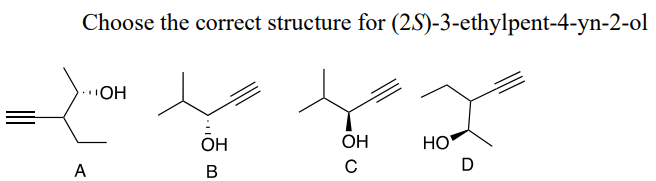 A
Choose the correct structure for (2S)-3-ethylpent-4-yn-2-ol
'OH
OH
OH
HO
B
с
D
