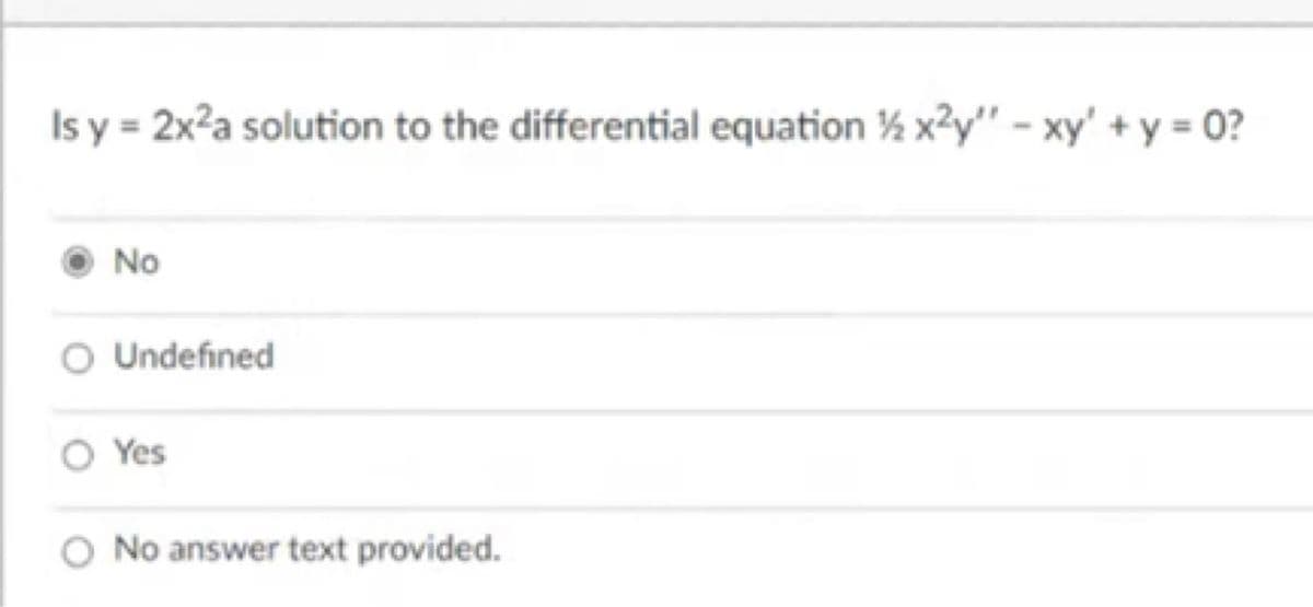 Is y = 2x?a solution to the differential equation ½ x²y"' - xy' + y = 0?
No
Undefined
O Yes
O No answer text provided.
