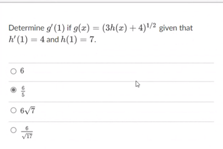 Determine g' (1) if g(x) = (3h(x) + 4)'/² given that
h' (1) = 4 and h(1) = 7.
0 6
O 6/7
V17
