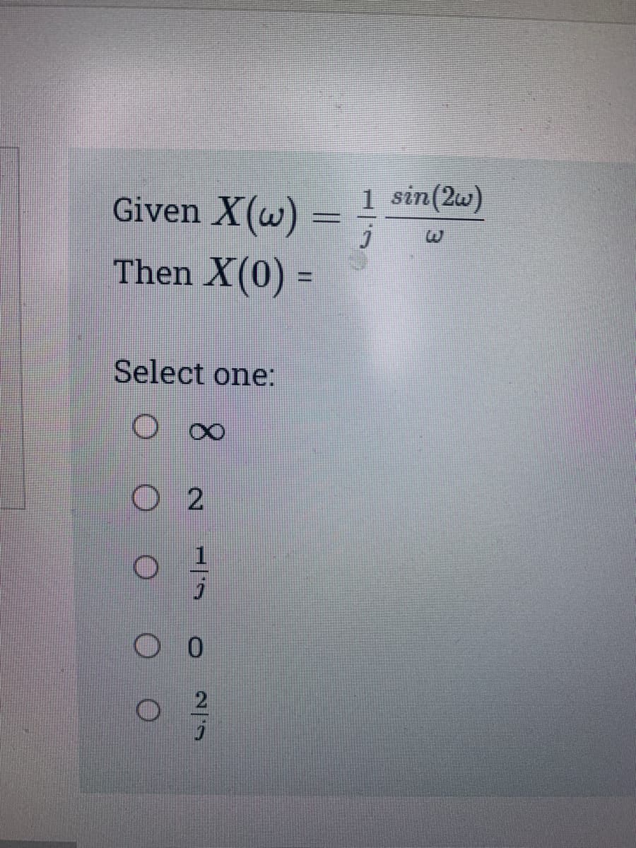 Given X(w) =
Then X(0) =
Select one:
Ο
ο ο ο ο
X
O
Ο 2
OS. N
Ο 0
N'S
1 sin(2ω)