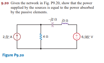 9.20 Given the network in Fig. P9.20, show that the power
supplied by the sources is equal to the power absorbed
by the passive elements.
2/0° A
Figure P9.20
-j2 j30
m
40
+) 6/45° V