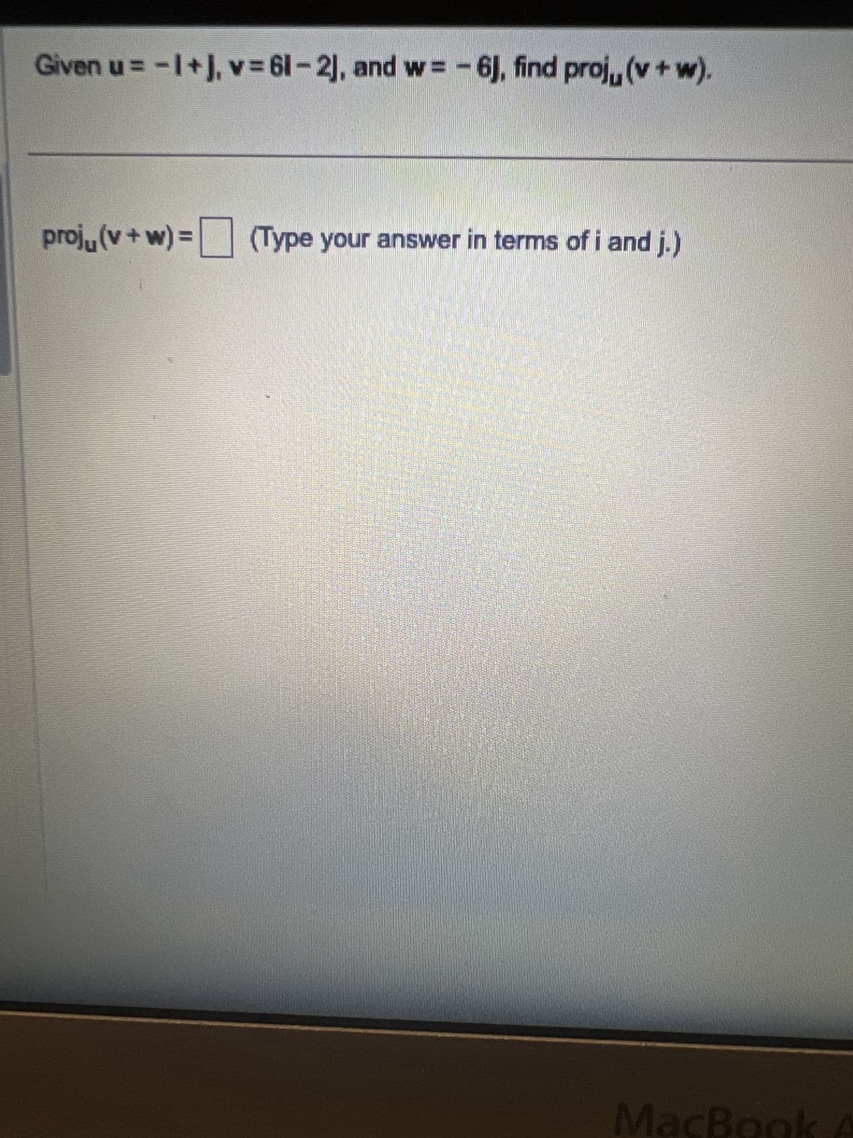 Given u = −1+], v=61-2], and w=6], find proju (v +w).
proj₁ (v+w) = ☐ (Type your answer in terms of i and j.)
Mac