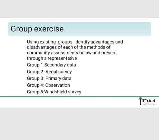 Group exercise
Using existing groups identify advantages and
disadvantages of each of the methods of
community assessments below and present
through a representative
Group 1:Secondary data
Group 2: Aerial survey
Group 3: Primary data
Group 4: Observation
Group 5:Windshield survey
İDM