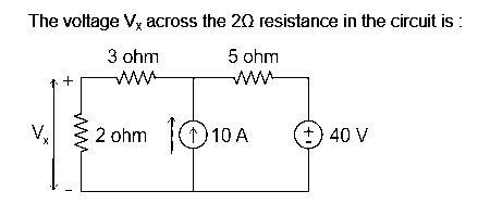The voltage Vx across the 20 resistance in the circuit is:
3 ohm
5 ohm
+
2 ohm 10 A
1)
+) 40 V
V₂
I