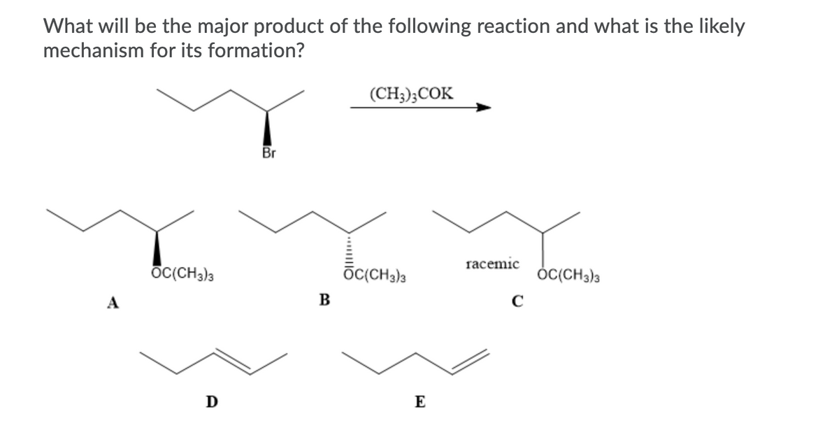 What will be the major product of the following reaction and what is the likely
mechanism for its formation?
(CH;);COK
Br
racemic
OCCCH3)3
OCCH3)3
ÓCCCH3)3
A
B
C
D
E
