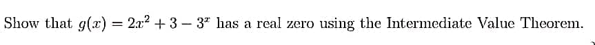 Show that g(x) = 2x² + 3 − 3ª has a real zero using the Intermediate Value Theorem.
-