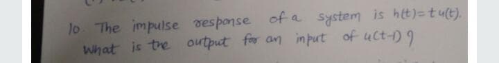 lo The impulse vesponse of a system is htt)=tu(t).
What is the output for an input of uct-)9
