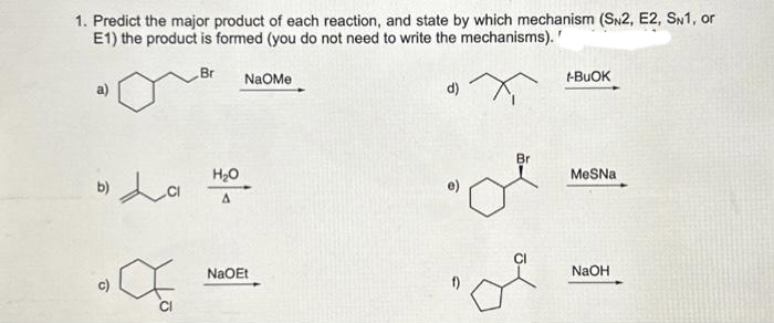 1. Predict the major product of each reaction, and state by which mechanism (SN2, E2, SN1, or
E1) the product is formed (you do not need to write the mechanisms)."
«ņ
b) La
O
Br
H₂O
A
NaOme
NaOEt
Br
t-BUOK
MeSNa
NaOH