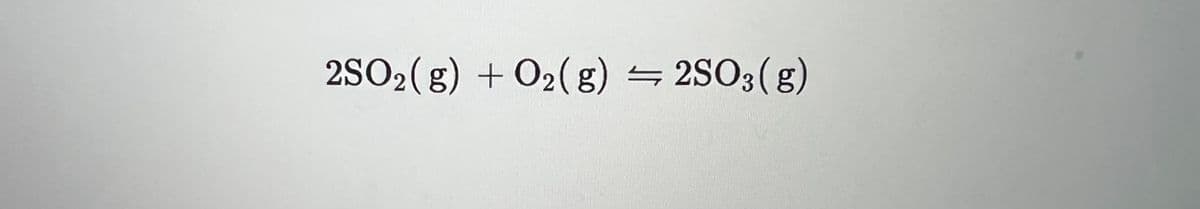 2SO₂(g) + O₂(g) = 2SO3(g)