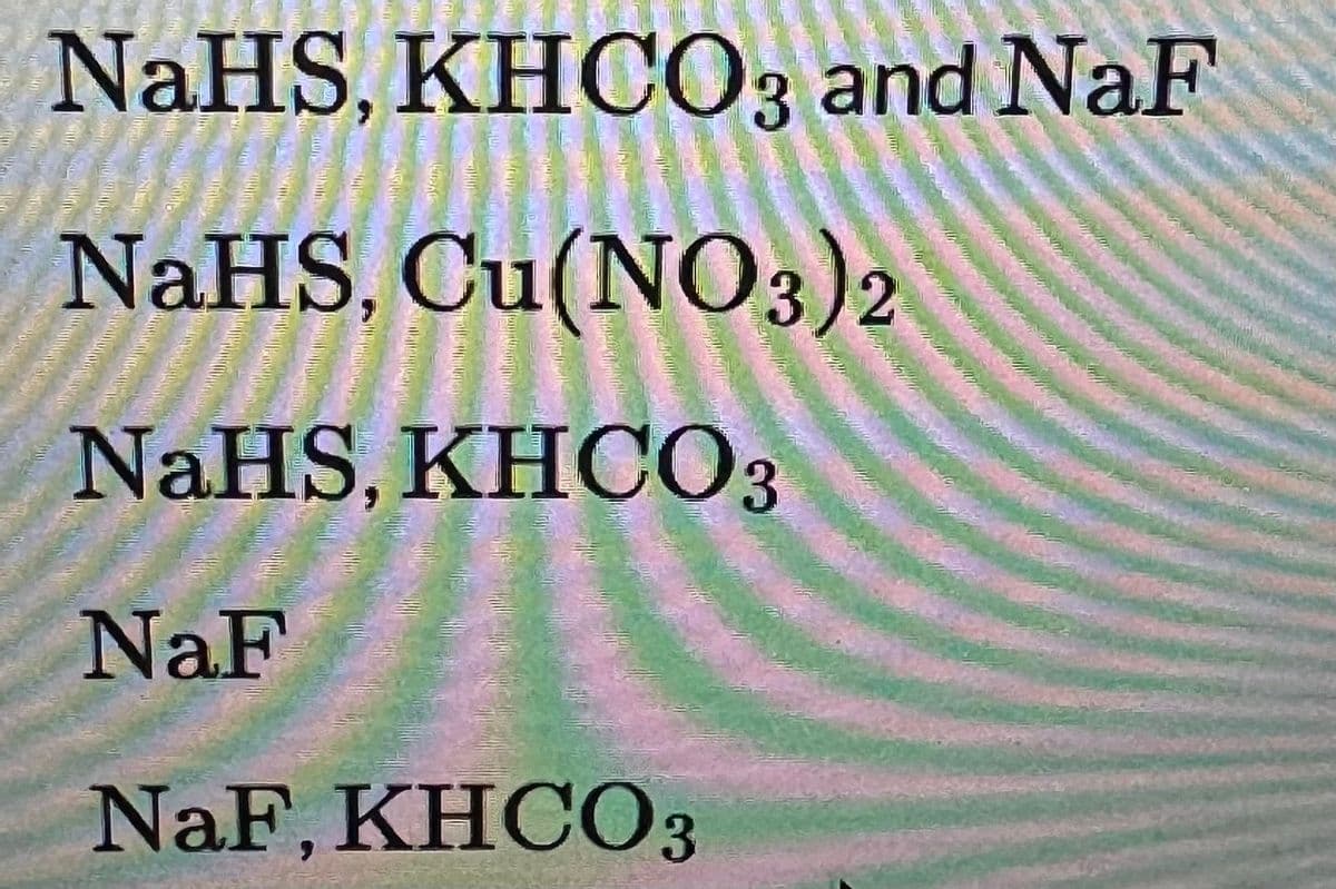 NaHS, KHCO3 and NaF
NaHS, Cu(NO3)2
NaHS, KHCO3
NaF
NaF, KHCO3