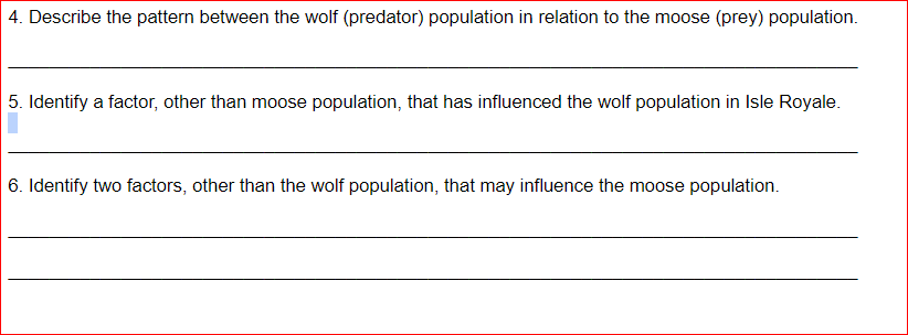 4. Describe the pattern between the wolf (predator) population in relation to the moose (prey) population.
5. Identify a factor, other than moose population, that has influenced the wolf population in Isle Royale.
6. Identify two factors, other than the wolf population, that may influence the moose population.
