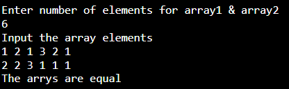 Enter number of elements for array1 & array2
6
Input the array elements
1 2 1 3 2 1
2 2 3 1 1 1
The arrys are equal
