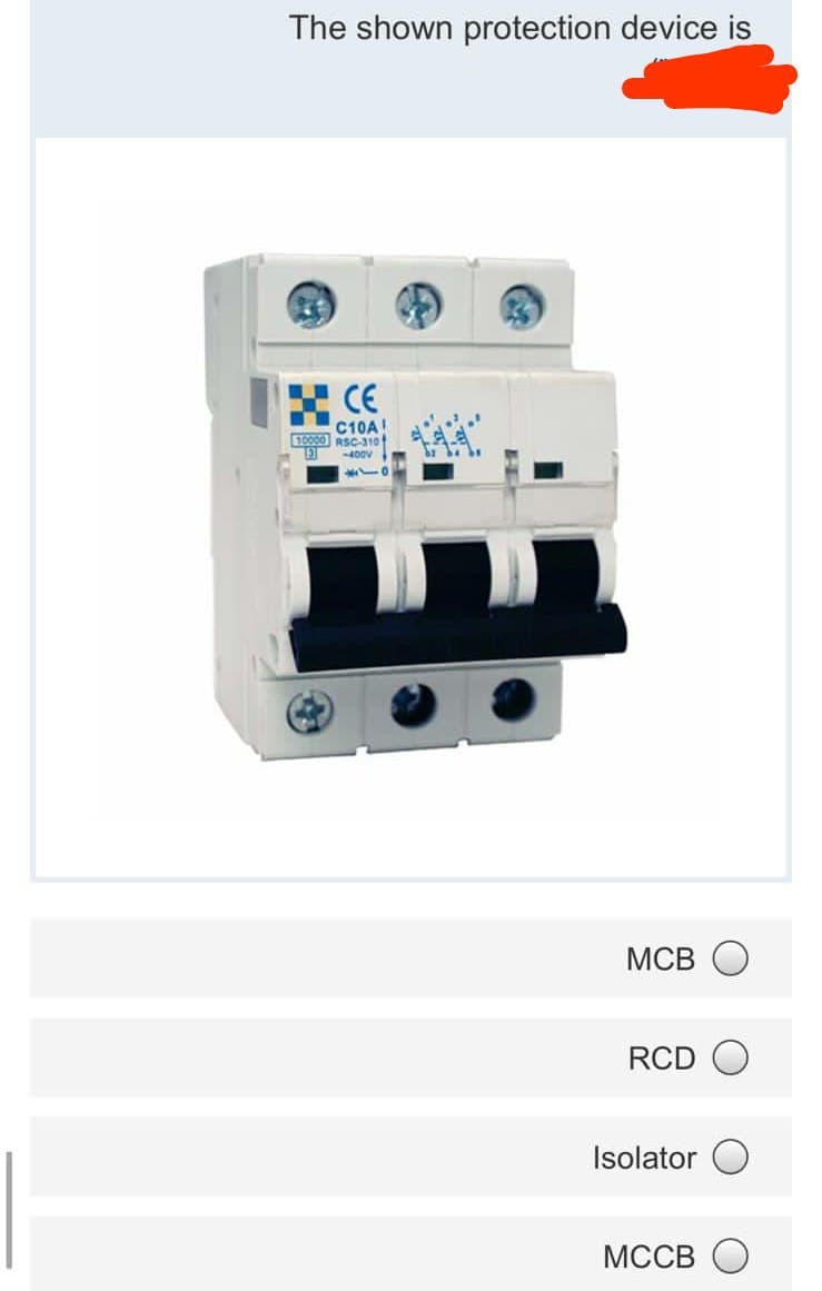 The shown protection device is
CE
C10A!
10000 RSC-310
-400V
MCB
RCD
Isolator
MCCB