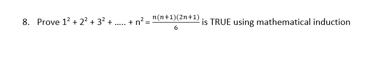 8. Prove 12 +2²+ 3² +
*****
+ n² =
n(n+1)(2n+1)
6
is TRUE using mathematical induction