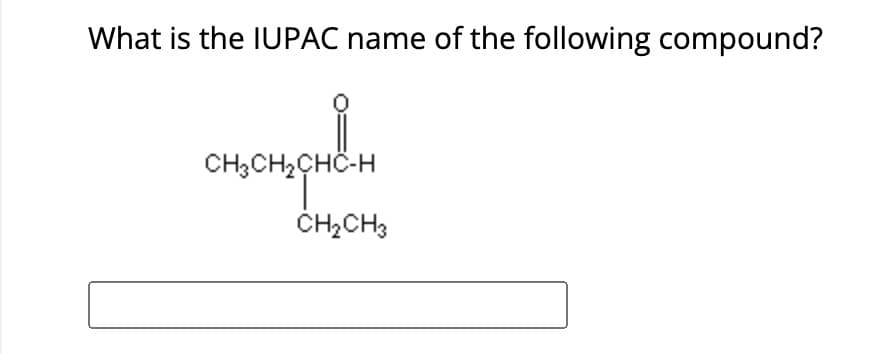 What is the IUPAC name of the following compound?
CH3CH₂CHC-H
CH₂CH3