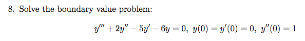 8. Solve the boundary value problem:
y" + 2y" – 5y' – 6y = 0, y(0) = y (0) = 0, y"(0) =1
