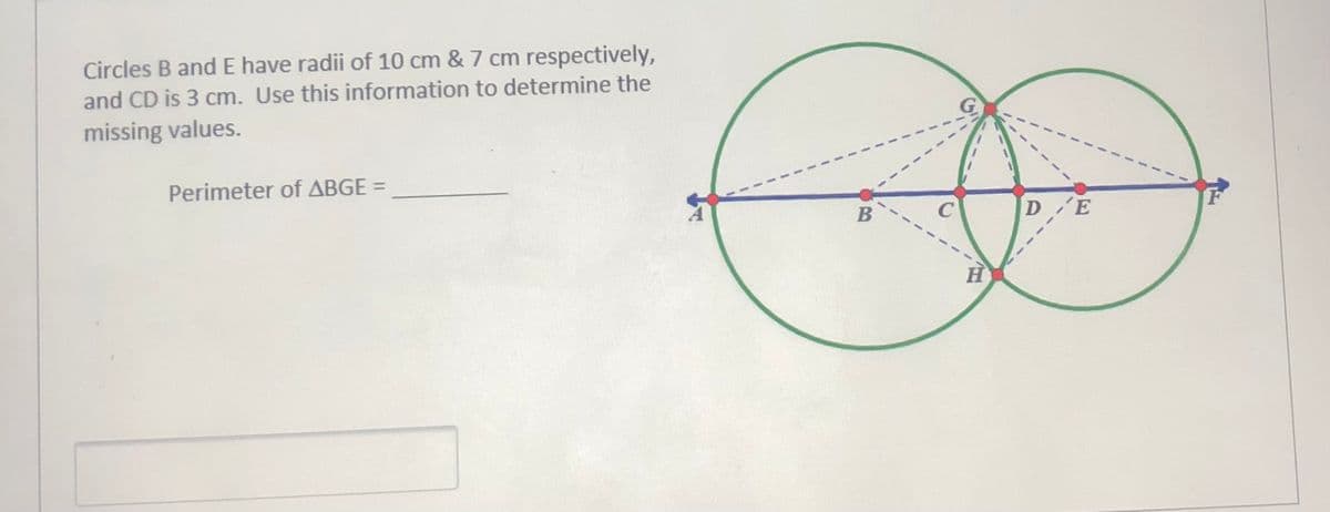Circles B and E have radii of 10 cm & 7 cm respectively,
and CD is 3 cm. Use this information to determine the
missing values.
Perimeter of ABGE =
В
D E
