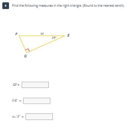 9
Find the following measures in the right triangle. (Round to the nearest tenth).
F
10
E
24
GF =
GE
m/F
