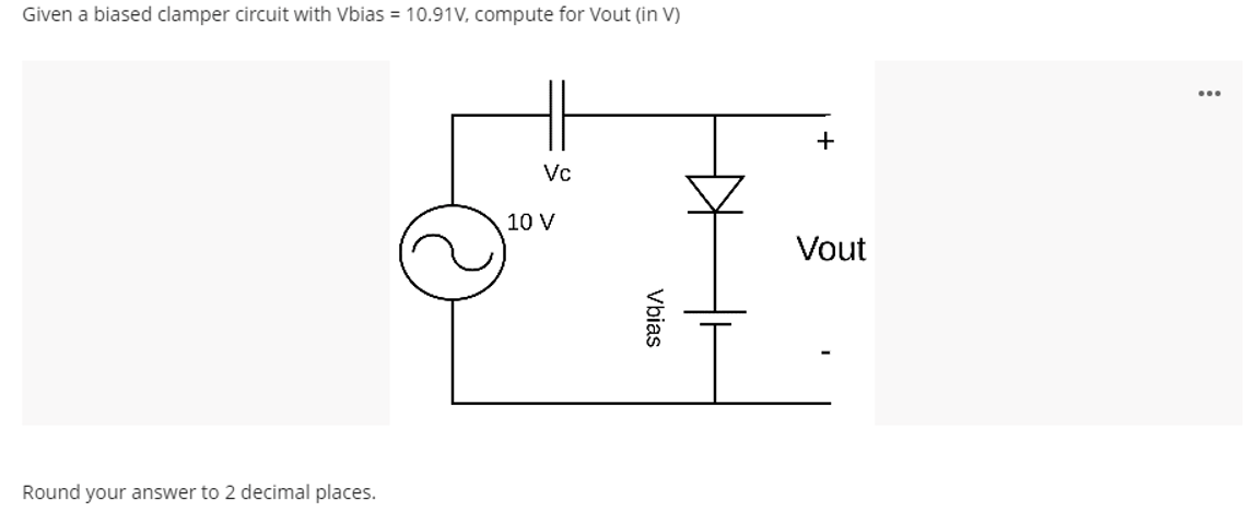 Given a biased clamper circuit with Vbias = 10.91V, compute for Vout (in V)
+
Vc
10 V
Vout
Round your answer to 2 decimal places.
Vbias
