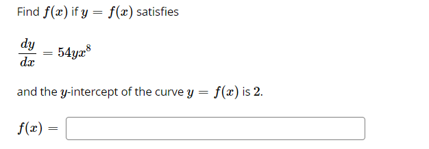 Find f(x) if y = f(x) satisfies
dy
54ya
=
dx
and the y-intercept of the curve y =
f(x) is 2.
f(x) =
