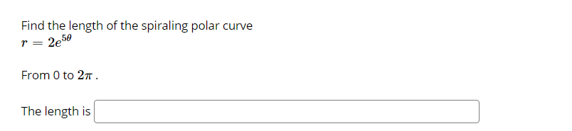 Find the length of the spiraling polar curve
r = 2e50
From 0 to 27.
The length is
