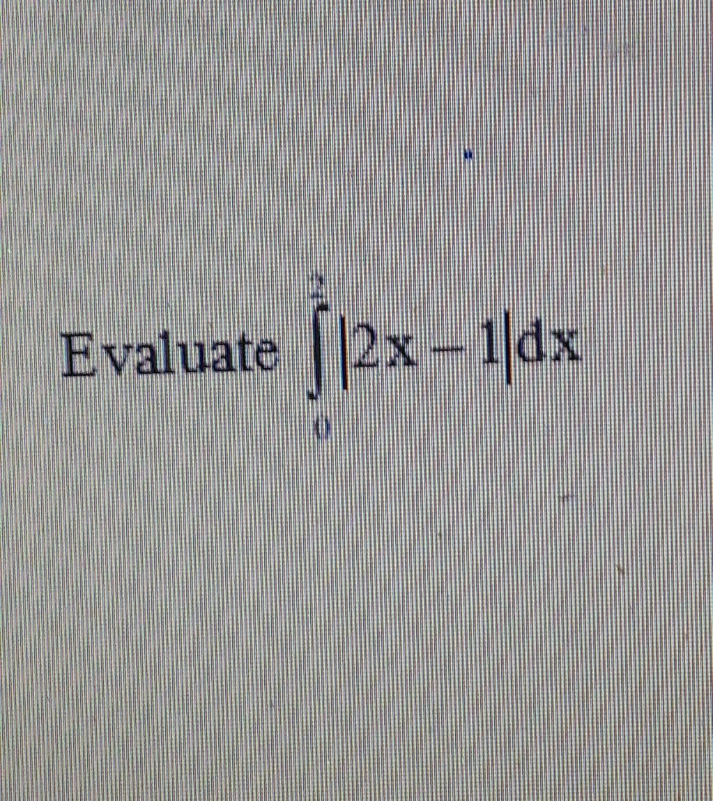 Evaluate |2x-1dx
