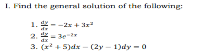 I. Find the general solution of the following:
1. d2 = -2x + 3x²
dy
2.
dx
= 3e-2x
3. (x² + 5)dx – (2y – 1)dy = 0
-
