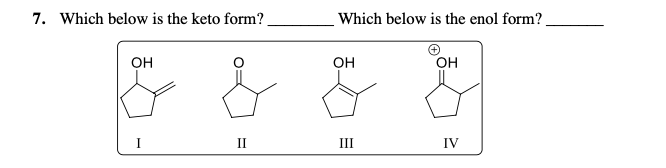 7. Which below is the keto form?
Which below is the enol form?
он
ОН
Он
П
ПI
IV
