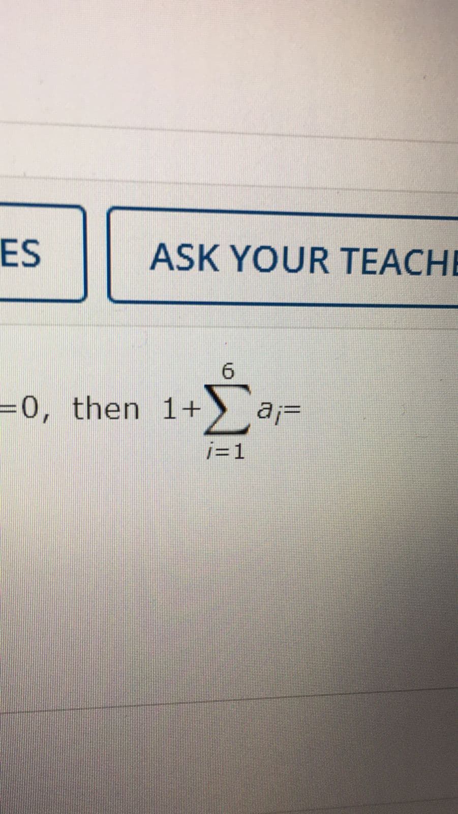 ES
ASK YOUR TEACHE
6.
=0, then 1+
j=1
