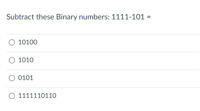 Subtract these Binary numbers: 1111-101 =
O 10100
O 1010
0101
1111110110