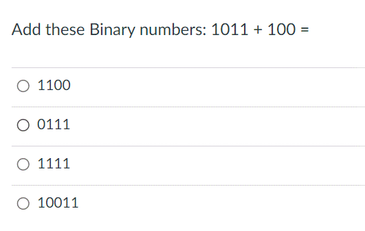 Add these Binary numbers: 1011 + 100 =
O 1100
O 0111
O 1111
O 10011