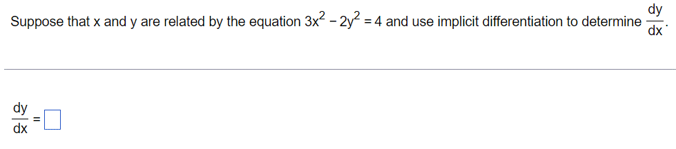 Suppose that x and y are related by the equation 3x² - 2y² = 4 and use implicit differentiation to determine dx
dy
dx