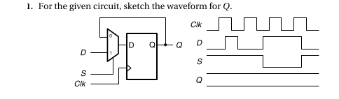 1. For the given circuit, sketch the waveform for Q.
CIk
D
Clk
