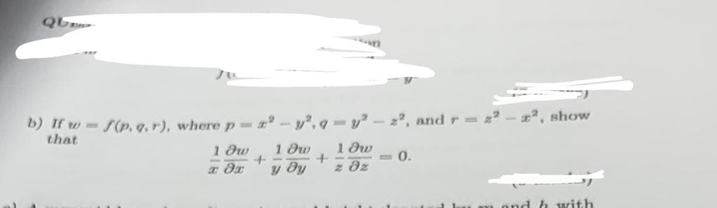 QUED
b) If w=f(p, q, r), where p = x² - y²,q=y² - 22, and r = 2²
that
1 Ow
x 8x
18w 18w
z Əz
+
у ду
+-
-0.
show
and h with