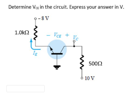 Determine Vce in the circuit. Express your answer in V.
9-8V
1.0k2
VCE + Vc
500Ω
10 V
