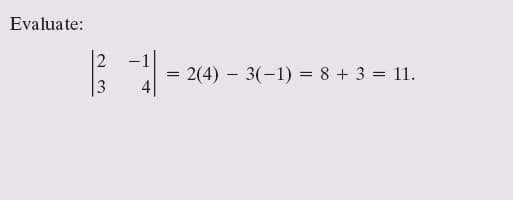 Evaluate:
2
2(4) – 3(-1) = 8 + 3 = 11.
=
