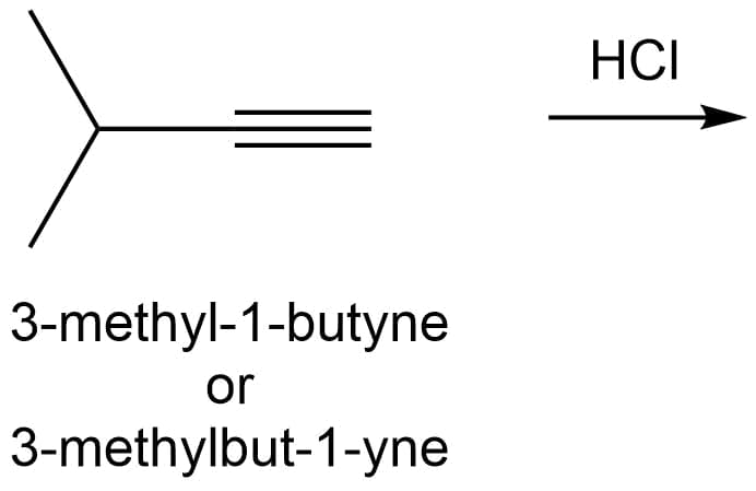 HCI
3-methyl-1-butyne
or
3-methylbut-1-yne
