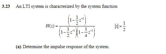 3.23 An LTI system is characterized by the system function
H(z)=
(a) Determine the impulse response of the system.
K>/