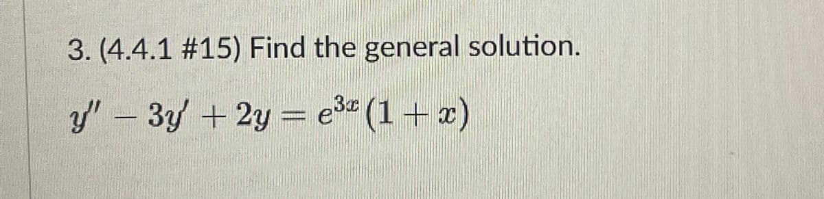 3. (4.4.1 #15) Find the general solution.
y"-3y+2y=e3 (1+x)