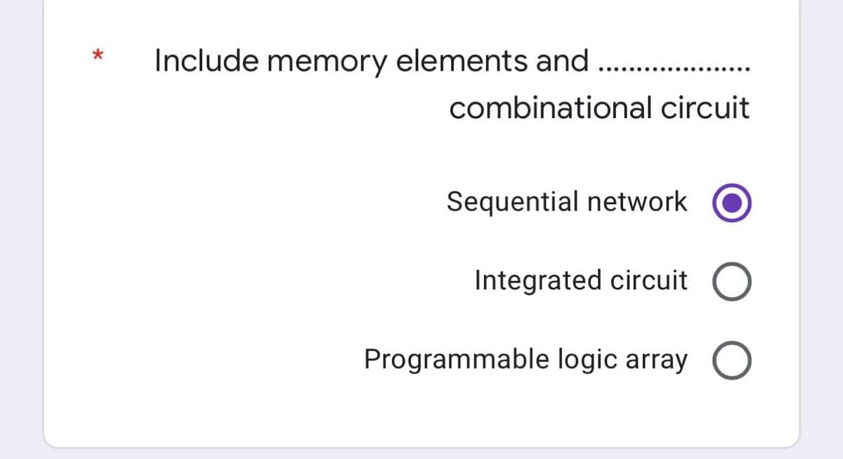 *
Include memory elements and
........
combinational circuit
Sequential network
Integrated circuit
Programmable logic array
O
O