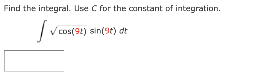 Find the integral. Use C for the constant of integration.
/₁
cos(9t) sin(9t) dt