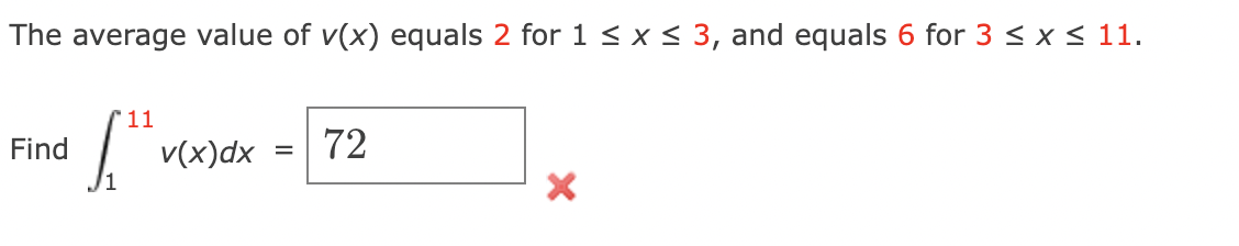 The average value of v(x) equals 2 for 1 ≤ x ≤ 3, and equals 6 for 3 ≤ x ≤ 11.
11
[¹¹.
Find
v(x)dx 72
=
X