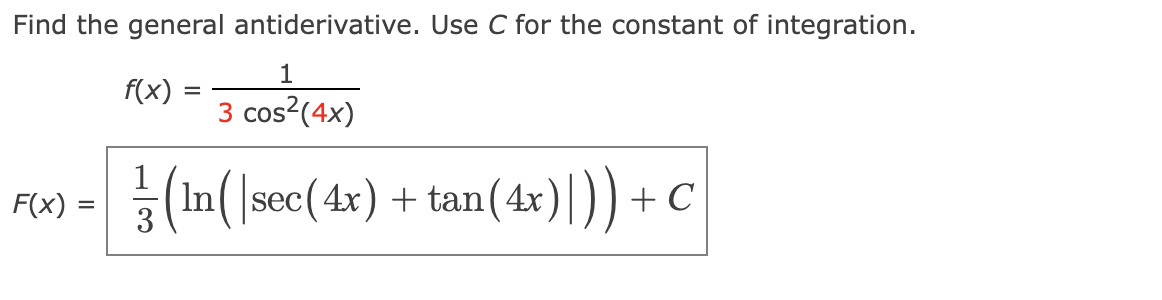 Find the general antiderivative. Use C for the constant of integration.
1
f(x) =
3 cos² (4x)
CO
(In(sec (4x) + tan(4x)))+c C
F(x):
=