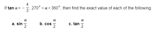 4
270° < a
3
360° then find the exact value of each of the following.
If tan a
A
-
a. sin
2
b. cos
2
c. tan
