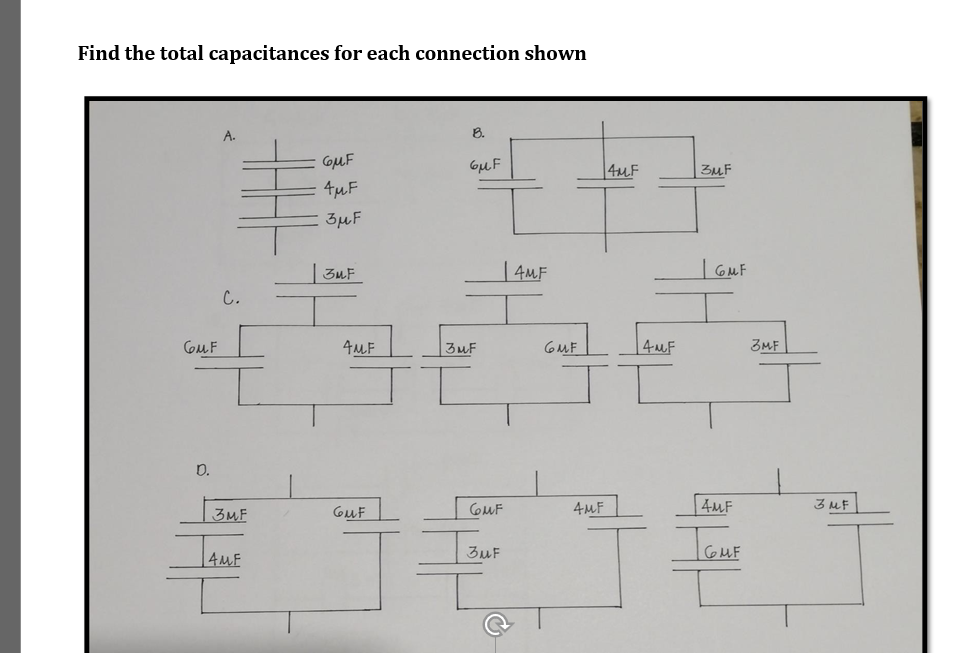 Find the total capacitances for each connection shown
B.
ouF
GuF
|4MF
BuF
4µF
3µF
3uF
| 4MF
GMF
C.
COMF
4MF
3uF
GMF
| 4MF
3MF
D.
3MF
GuF
CoMF
4MF
4MF
3 MF
|4MF
