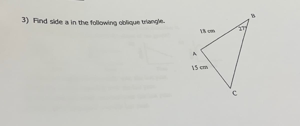 3) Find side a in the following oblique triangle.
A
18 cm
15 cm
279
B