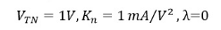 VTN = 1V, K, = 1 mA/V² ,2=0
