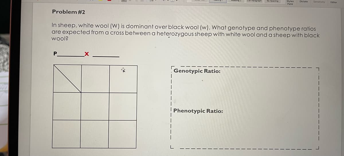 Styles Dictate Sensitivity
Pane
Problem #2
In sheep, white wool (W) is dominant over black wool (w). What genotype and phenotype ratios
are expected from a cross between a heterozygous sheep with white wool and a sheep with black
wool?
P
Genotypic Ratio:
Phenotypic Ratio:
Editor