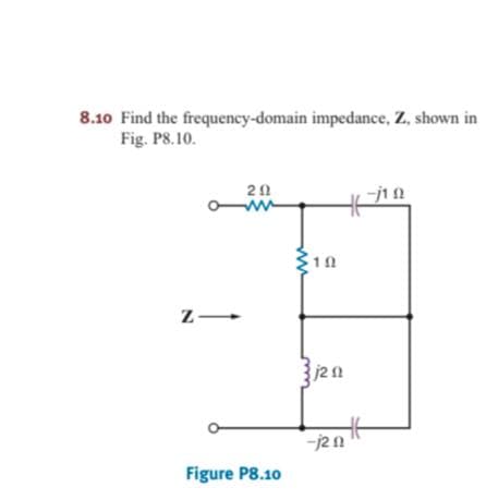 8.10 Find the frequeney-domain impedance, Z, shown in
Fig. PS.10.
20
z-
j2n
-j21
Figure P8.10
